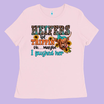 Heifers Be Trippin Ok Maybe I Pushed Her Ladies Tee Designed By Jahusdesignshop