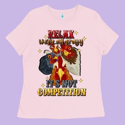 Relax Were All Crazy Its Not Competition Ladies Tee Designed By Jahusdesignshop