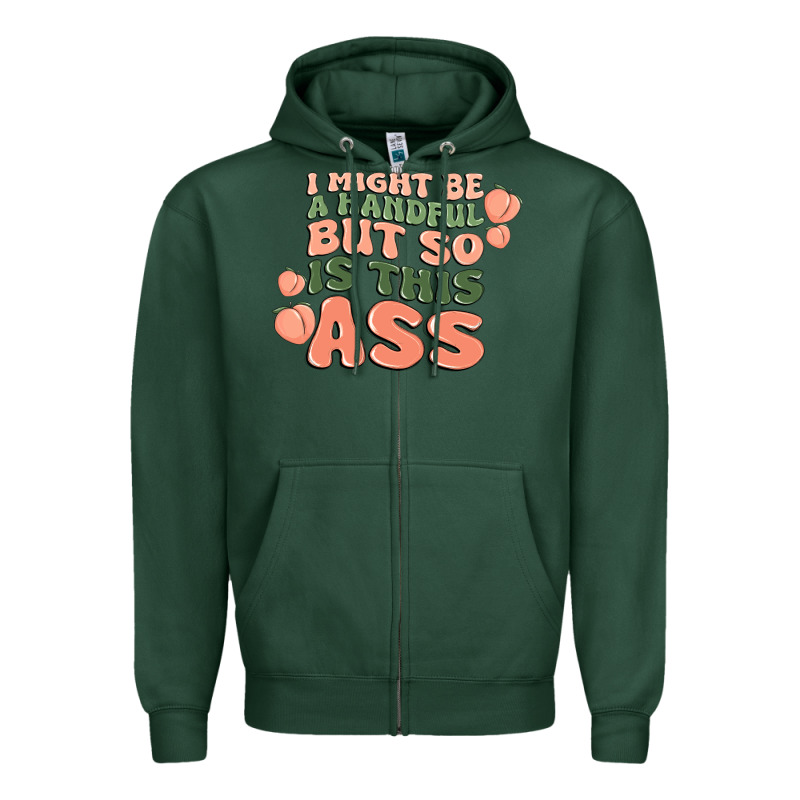 I Might Be A Handful But So Is This Ass Zipper Hoodie by MaliasSmallBusiness | Teevron