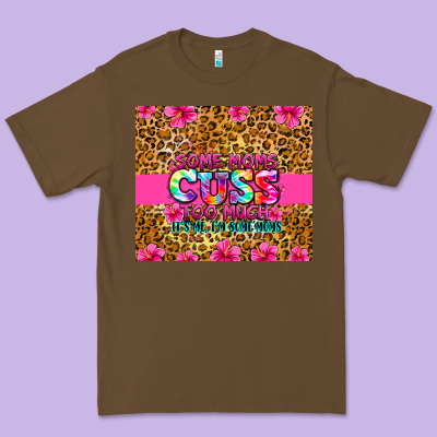 Premium Tee some moms cuss too much it's me i'm some moms