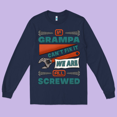 If Grampa Can't Fix It We Are All Screwed Long Sleeve Tee Designed By Jasminsmagicworld