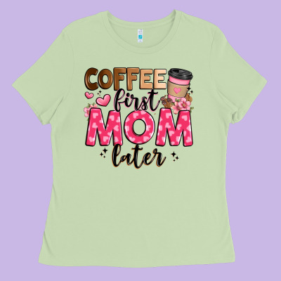 Coffee First Mom Later Ladies Tee Designed By Jahusdesignshop