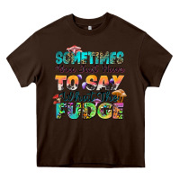 Chocolate Brown sometimes you just have to say what the fudge Heavy Core Tee - Zillion Design Studio