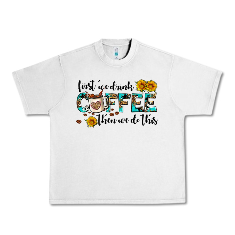 First We Drink Coffee Then We Do This Urban Heavy Tee by AdoDesignShop | Teevron