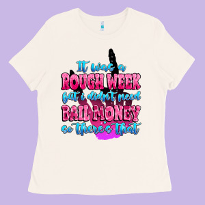 It Was Rough Week But I Didn't Need Bail Money So Ladies Tee Designed By Maliassmallbusiness