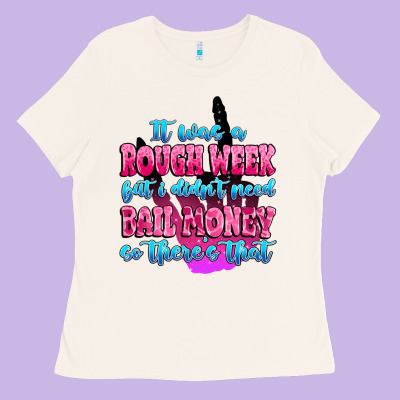 Ladies Tee it was rough week but i didn't need bail money so