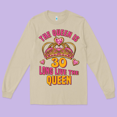 The Queen Is 30 Long Live The Queen Long Sleeve Tee Designed By Jasminsmagicworld