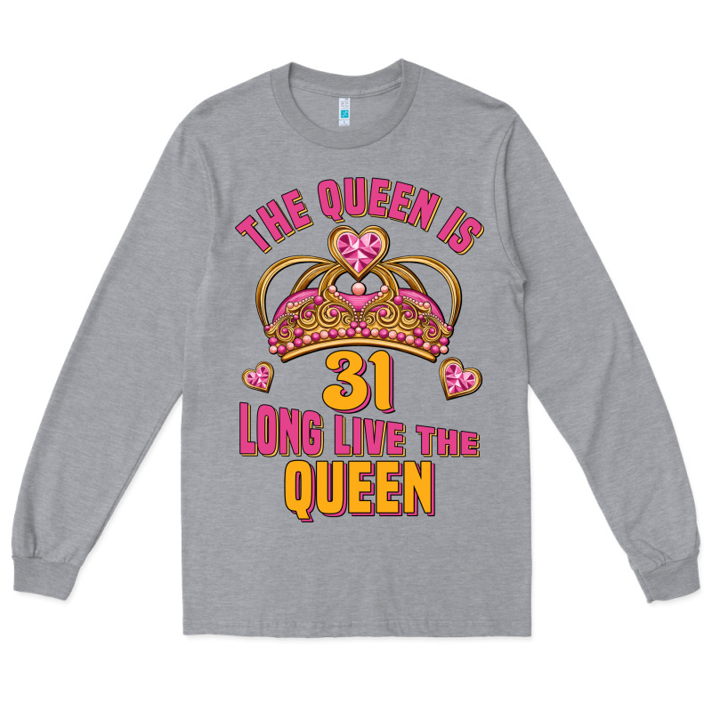 The Queen Is 31 Long Live The Queen Kopya Long Sleeve Tee by Jasminsmagicworld | Teevron