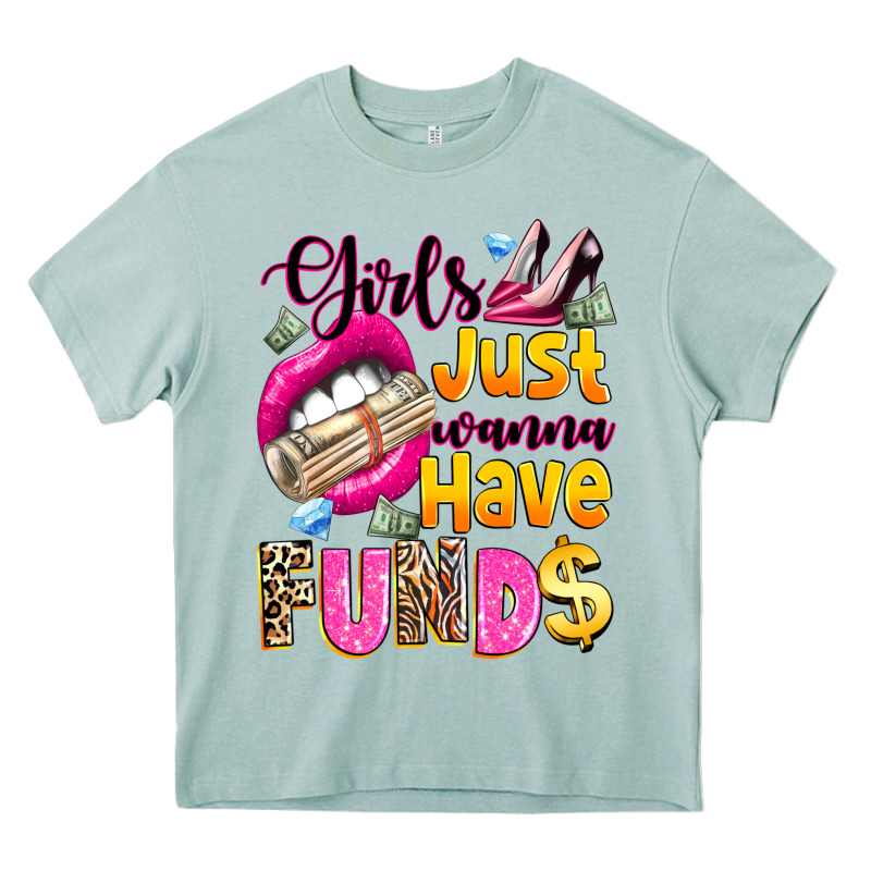 Girls Just Wanna Have  Funds Heavy Core Tee by texasbilliewilder | Teevron
