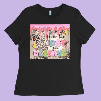 Ladies Tee have the day you deserve