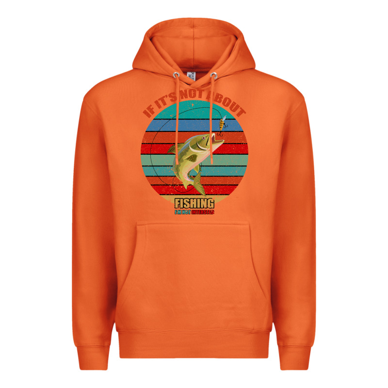 If It's Not About Fishing I'm Not Interested Premium Hoodie by Bettercallsaul | Teevron