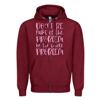 Burgundy don't be part of the problem be the whole problem Zipper Hoodie - MaliasSmallBusiness