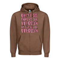 Chestnut don't be part of the problem be the whole problem Zipper Hoodie - MaliasSmallBusiness