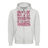 Dove Grey don't be part of the problem be the whole problem Zipper Hoodie - MaliasSmallBusiness