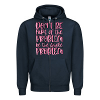 Navy don't be part of the problem be the whole problem Zipper Hoodie - MaliasSmallBusiness