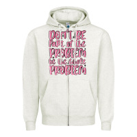 Oatmeal Heather don't be part of the problem be the whole problem Zipper Hoodie - MaliasSmallBusiness