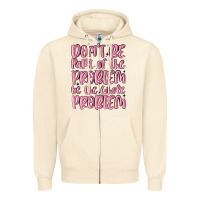 Sandshell don't be part of the problem be the whole problem Zipper Hoodie - MaliasSmallBusiness