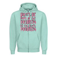 Seafoam don't be part of the problem be the whole problem Zipper Hoodie - MaliasSmallBusiness
