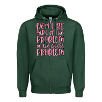 Sports Green don't be part of the problem be the whole problem Zipper Hoodie - MaliasSmallBusiness