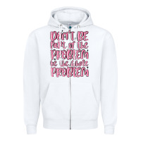 White don't be part of the problem be the whole problem Zipper Hoodie - MaliasSmallBusiness
