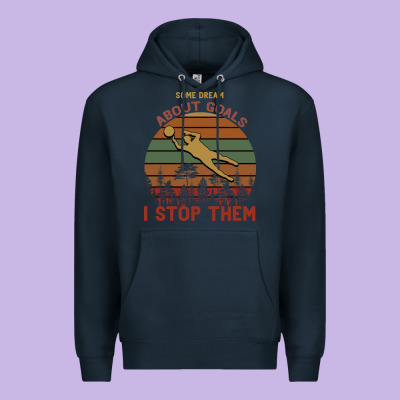 Some Dream About Goals I Stop Them Premium Hoodie Designed By Bettercallsaul
