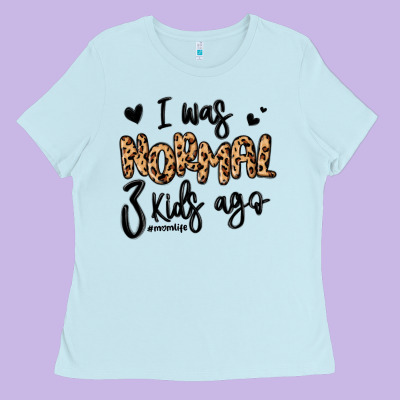 Ladies Tee i was normal three kids ago momlife