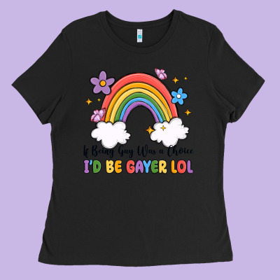Ladies Tee if being gay was a choice i'd be gayer lol