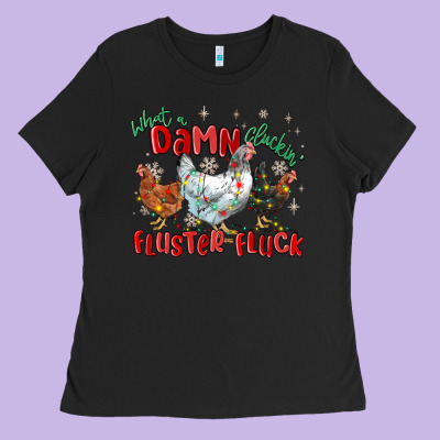 Ladies Tee what a damn cluckin' fluster fluck chickens christ