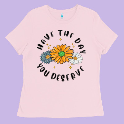 Ladies Tee have the day you deserve