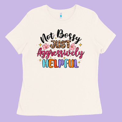 Ladies Tee not bossy just aggressively helpful