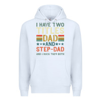 White I Have Two Tıtles Dad And Step Dad And I Rock Them Premium Hoodie - Bettercallsaul