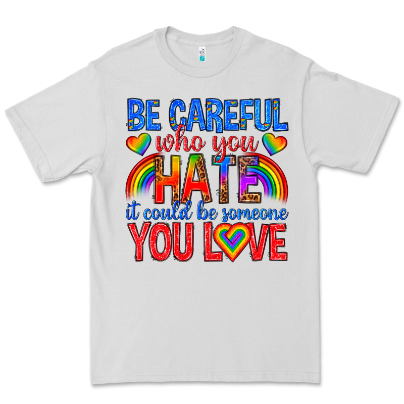 Be Careful Who You Hate It Could  Be Someone You L Premium Tee by texasbilliewilder | Teevron