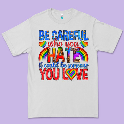 Premium Tee be careful who you hate it could  be someone you l