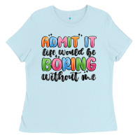 Baby Blue admit it life would be boring without me Ladies Tee - MaliasSmallBusiness