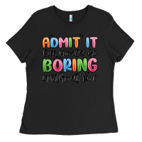Black admit it life would be boring without me Ladies Tee - MaliasSmallBusiness