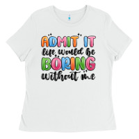 White admit it life would be boring without me Ladies Tee - MaliasSmallBusiness