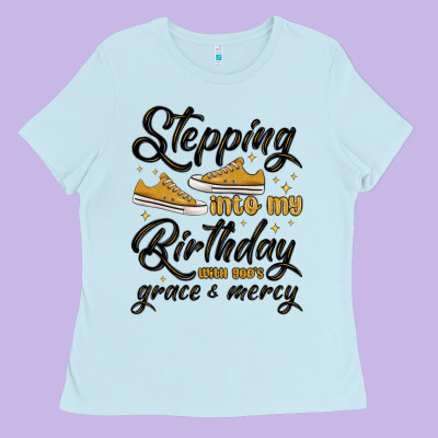 Ladies Tee stepping into my birthday with god s grace and mer