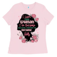 Bubblegum Pink i love the woman ive become Ladies Tee - MaliasSmallBusiness