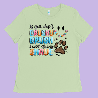 Ladies Tee if you dont brushy brush i will shavey shave