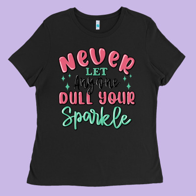Ladies Tee never let anyone dull your sparkle