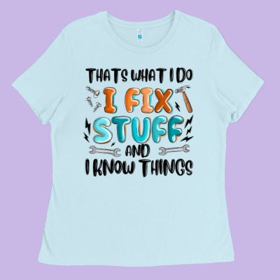 Ladies Tee thats what i do i fix stuff and i know things