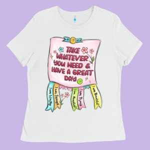 Take Whatever You Need  Have A Great Day Ladies Tee Designed By Maliassmallbusiness