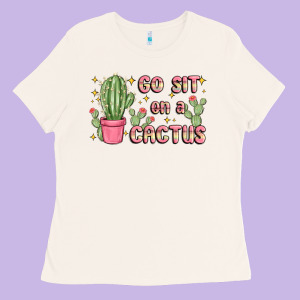 Go Sit On A Cactus Ladies Tee Designed By Maliassmallbusiness