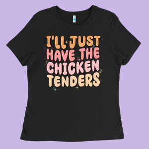I'll Just Have The Chicken Tenders Ladies Tee Designed By Maliassmallbusiness