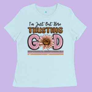 Im Just Out Here Trusting God Ladies Tee Designed By Maliassmallbusiness