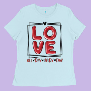 Love All Day Every Day Ladies Tee Designed By Maliassmallbusiness