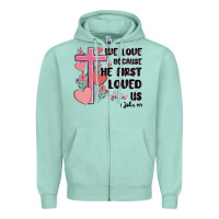 We Love Because He First Loved Us Zipper Hoodie | Teevron