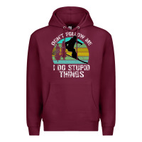 Burgundy Don t Follow Me I Do Stupid Things Premium Hoodie - Bettercallsaul