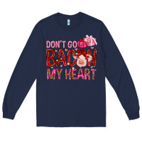 Navy dont go bacon my heart Long Sleeve Tee - NancyCooperArtShop