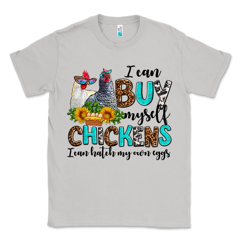 I Can Buy Myself Chickens I Can Hatch My Own Eggs Classic Tee by AdoDesignShop | Teevron